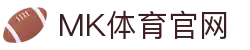 MK体育-MK Sports中国官网登录入口-因热爱更精彩